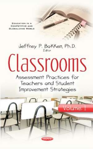 Classrooms: Volume I -- Assessment Practices for Teachers & Student Improvement Strategies de Jeffrey P Bakken