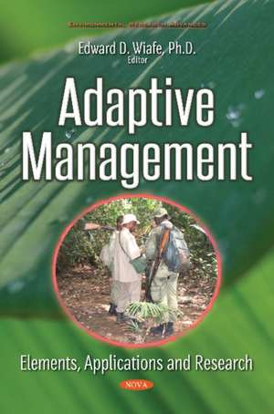 Adaptive Management: Elements, Applications & Research de Edward D Wiafe Ph.D.