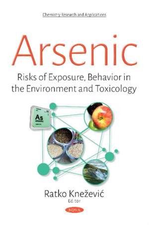 Arsenic: Risks of Exposure, Behavior in the Environment & Toxicology de Ratko Kneevi&#263;