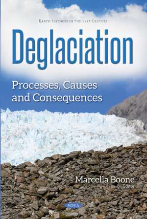 Deglaciation: Processes, Causes & Consequences de Marcella Boone