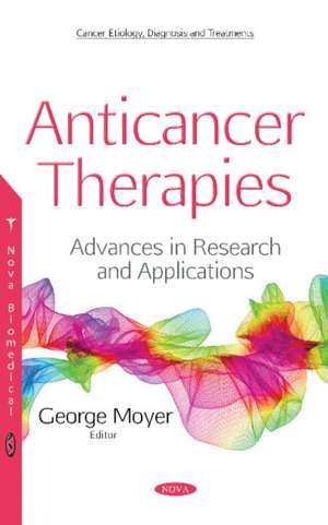 Anticancer Therapies: Advances in Research & Applications de George Moyer