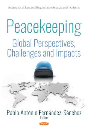 Peacekeeping: Global Perspectives, Challenges and Impacts de Pablo Antonio Fernandez-Sanchez