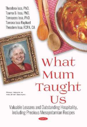 What Mum Taught Us: Valuable Lessons and Outstanding Hospitality, Including Precious Mesopotamian Recipes de Theodora Issa