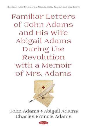 Familiar Letters of John Adams and His Wife Abigail Adams During the Revolution with a Memoir of Mrs. Adams de Abigail Adams