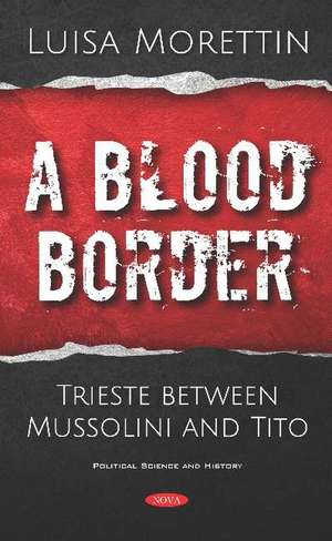 A Blood Border: Trieste between Mussolini and Tito de Luisa Morettin