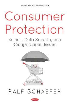 Consumer Protection: Recalls, Data Security and Congressional Issues de Ralf Schaefer