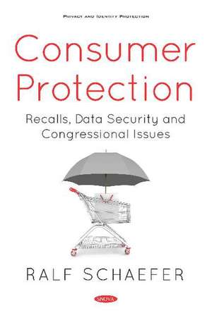 Consumer Protection: Recalls, Data Security and Congressional Issues de Ralf Schaefer