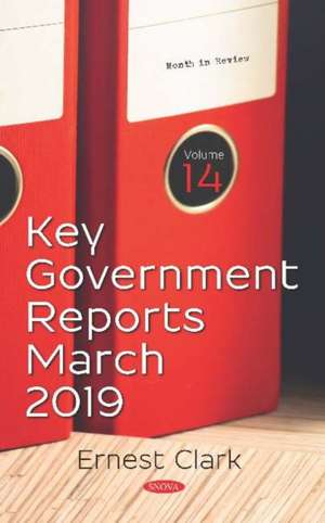 Key Government Reports. Volume 14: March 2019 de Ernest Clark