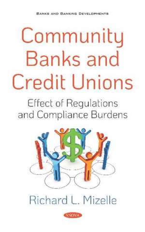 Community Banks and Credit Unions: Effect of Regulations and Compliance Burdens de Richard L Mizelle