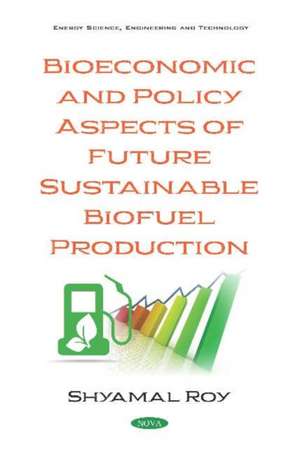 Bioeconomic and Policy Aspects of Future Sustainable Biofuel Production de Shyamal Roy