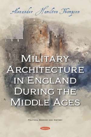 Military Architecture in England During the Middle Ages de Alexander Hamilton Thompson