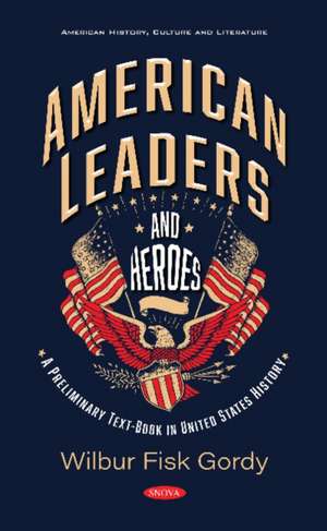 Gordy, W: American Leaders and Heroes de Wilbur Fisk Gordy