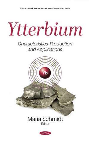 Ytterbium: Characteristics, Production and Applications de Maria Schmidt