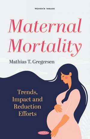 Maternal Mortality: Trends, Impact and Reduction Efforts de Mathias T. Gregersen