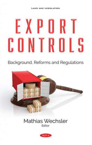 Export Controls: Background, Reforms and Regulations de Mathias Wechsler