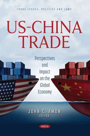 US-China Trade: Perspectives and Impact on the Global Economy de John C. Amon