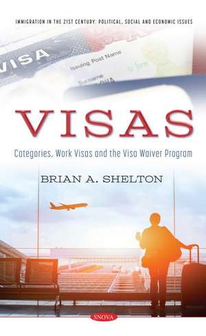 Visas: Categories, Work Visas and the Visa Waiver Program de Brian A. Shelton