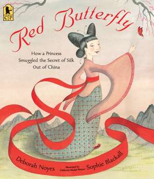 Red Butterfly: How a Princess Smuggled the Secret of Silk Out of China de Deborah Noyes