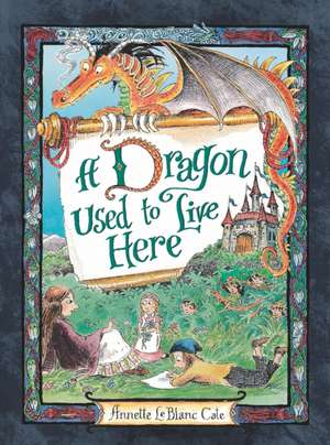 A Dragon Used to Live Here de Annette Leblanc Cate