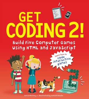 Get Coding 2! Build Five Computer Games Using HTML and JavaScript de David Whitney