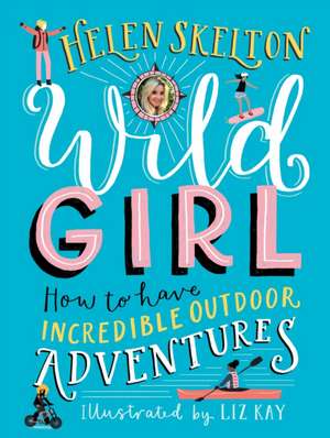 Wild Girl: How to Have Incredible Outdoor Adventures de Helen Skelton