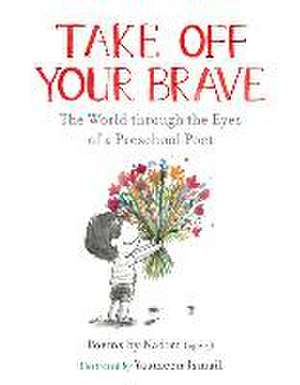 Take Off Your Brave: The World Through the Eyes of a Preschool Poet de Nadim