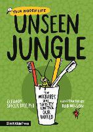 Spicer Rice, E: Unseen Jungle: The Microbes That Secretly Co