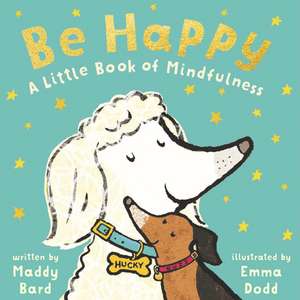 Be Happy: A Little Book of Mindfulness de Maddy Bard