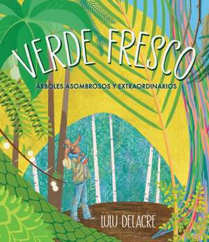 Verde Fresco: Árboles Asombrosos Y Extraordinarios de Lulu Delacre