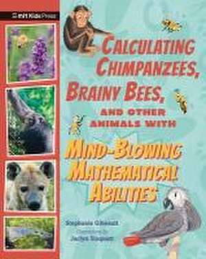 Calculating Chimpanzees, Brainy Bees, and Other Animals with Mind-Blowing Mathematical Abilities de Stephanie Gibeault