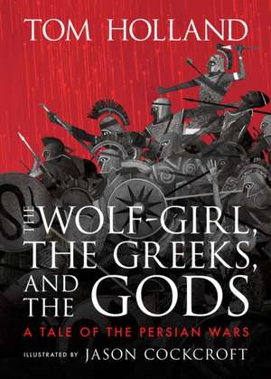 The Wolf-Girl, the Greeks, and the Gods: A Tale of the Persian Wars de Tom Holland