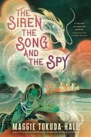 The Siren, the Song, and the Spy de Maggie Tokuda-Hall