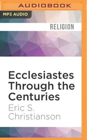 Ecclesiastes Through the Centuries de Eric S. Christianson