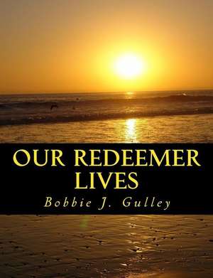 Our Redeemer Lives de Bobbie J. Gulley