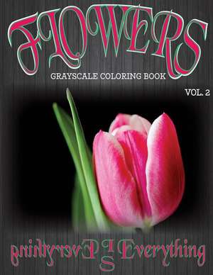 Flowers, the Grayscale Coloring Book Vol. 2 de Everything Is Everything Coloring Books