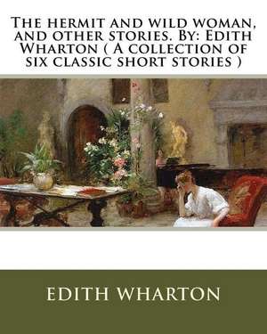 The Hermit and Wild Woman, and Other Stories. by de Edith Wharton