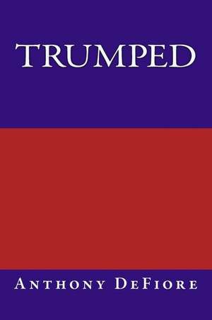 Trumped de Anthony Edward Defiore