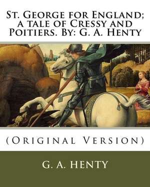 St. George for England; A Tale of Cressy and Poitiers. by de G. a. Henty