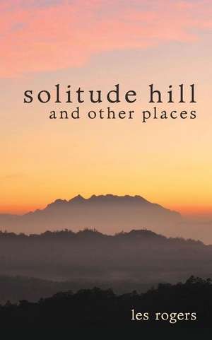 Solitude Hill and Other Places de Les Rogers