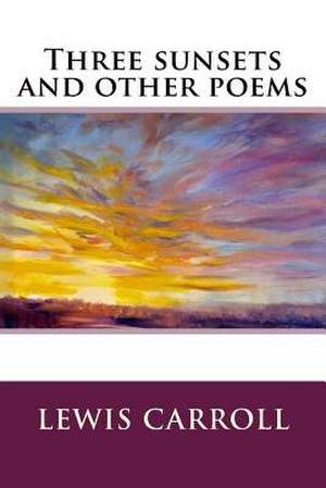 Three Sunsets and Other Poems de Lewis Carroll