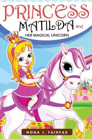 Princess Matilda and Her Magical Unicorn Book 1 de Nana J. Fairfax