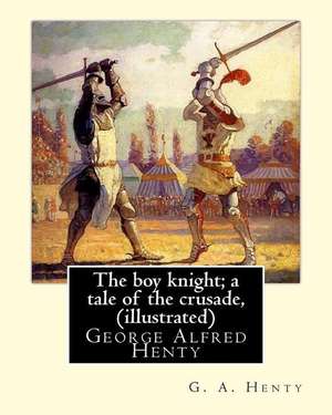 The Boy Knight; A Tale of the Crusade, by G. A. Henty (Illustrated) de G. a. Henty