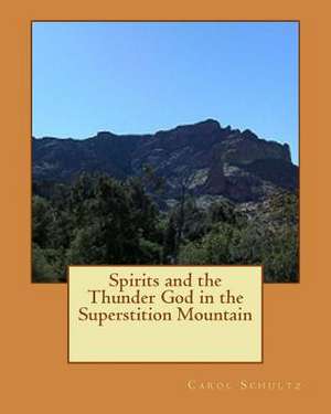 Spirits and the Thunder God in the Superstition Mountain de Carol a. Schultz