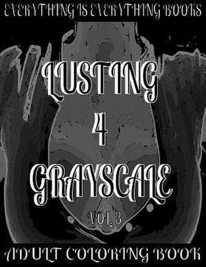 Lusting 4 Grayscale Adult Coloring Book Vol.3 de Everything Is Everything Books