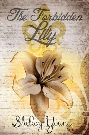 The Forbidden Lily de Shelley Young