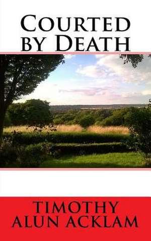 Courted by Death de MR Timothy Alun Acklam