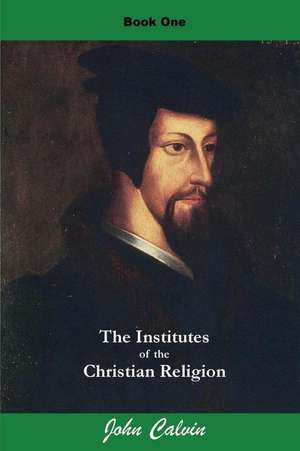 Institutes of the Christian Religion (Book One) de John Calvin