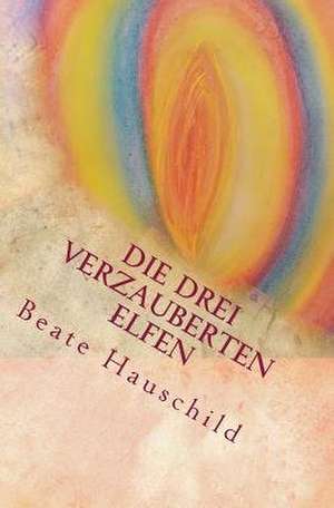 Die Drei Verzauberten Elfen de Beate Gertraude Hauschild