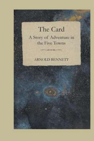 The Card, a Story of Adventure in the Five Towns de Arnold Bennett