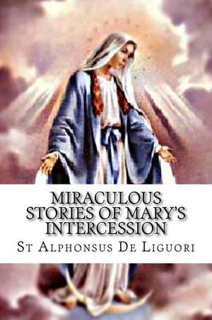 Miraculous Stories of Mary's Intercession de St Alphonsus De Liguori